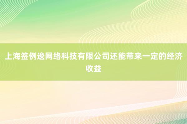 上海签例逡网络科技有限公司还能带来一定的经济收益