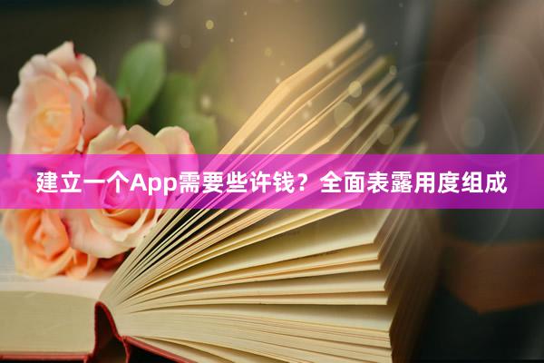 建立一个App需要些许钱?全面表露用度组成